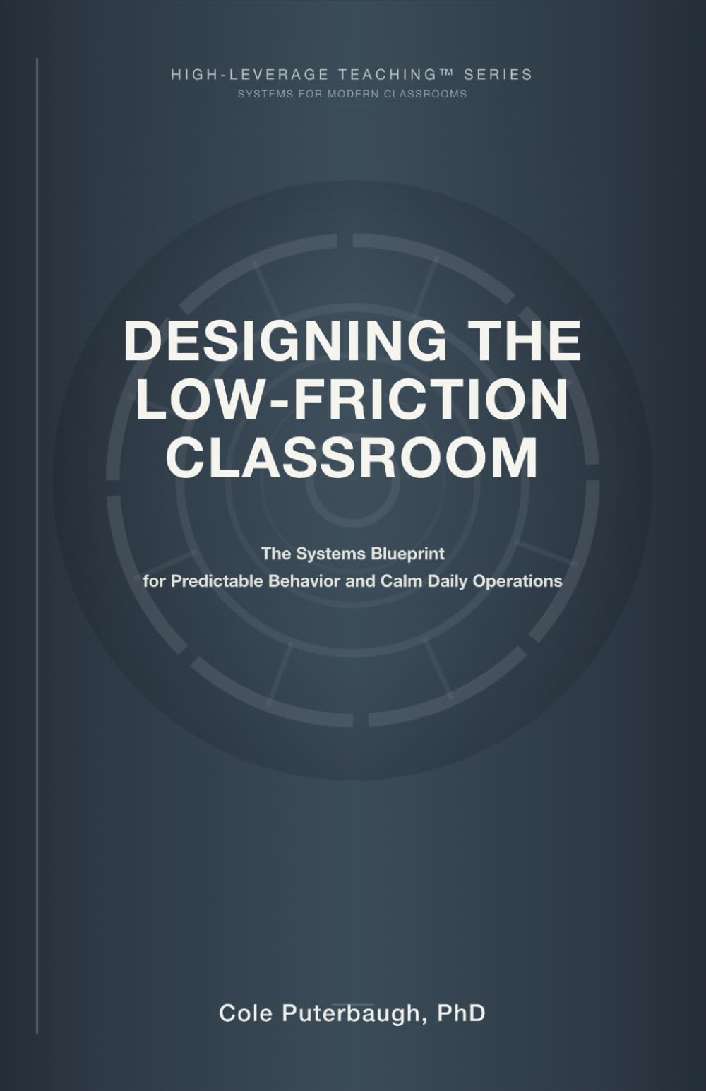 Designing the Low-Friction Classroom: A Systems Blueprint for Calm, Predictable Elementary Classrooms (HIGH-LEVERAGE TEACHING™ SERIES: SYSTEMS FOR MODERN CLASSROOMS)