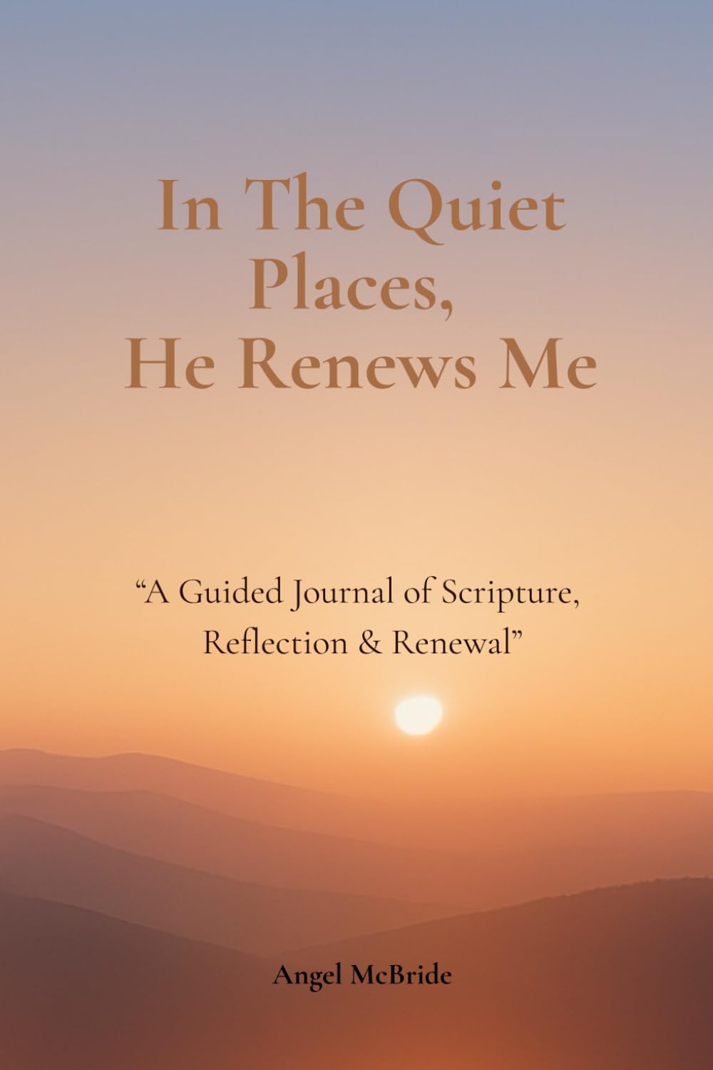 In The Quiet Places, He Renews Me: A Guided Journal of Scripture, Reflection & Renewal