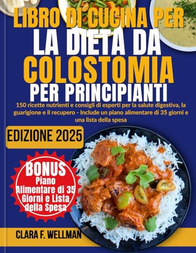 LIBRO DI CUCINA PER LA DIETA DA COLOSTOMIA PER PRINCIPIANTI: 150 ricette nutrienti e consigli di esperti per la salute digestiva, la guarigione e il ... di 35 giorni e una lista della spesa