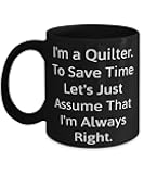 Fun Quilter Gifts, I'm a Quilter. To Save Time Let's Just Assume That, Quilter 11oz 15oz Mug From Colleagues, Cup For Coworkers