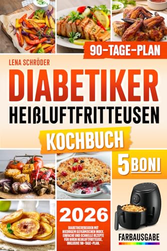 Diabetiker Heißluftfritteuse kochbuch: Diabetikerfreuden mit Niedrigem Glykämischen Index | Einfache und Schnelle Rezepte für Ihren Heißluftfritteuse, Inkl. 90-Tage-Plan (FARBAUSGABE)