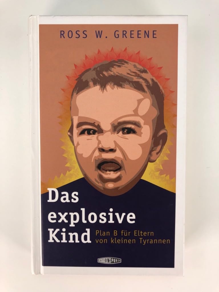 Das explosive Kind: Plan B für Eltern von kleinen Tyrannen