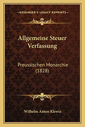 Allgemeine Steuer Verfassung: Preussischen Monarchie (1828) (German Edition)