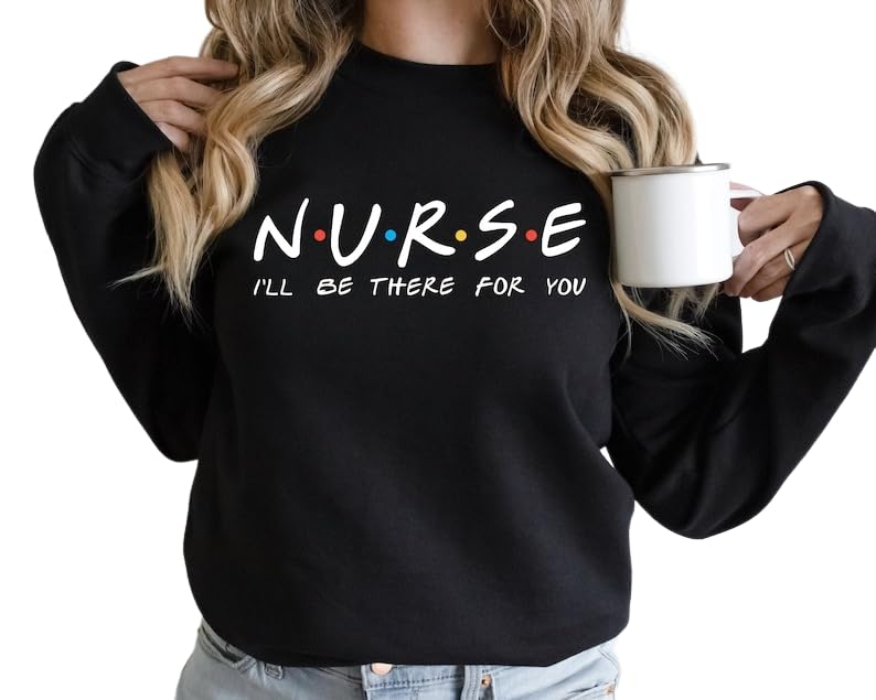 Nurse I'll Be There For You Friends T-Shirt, Sweatshirt, Hoodie, Nursing School Gift, Nurse Friends, Gift for Nurse