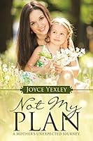 Not My Plan: A Mother's Unexpected Journey. 1512706914 Book Cover