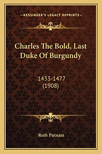 Charles the Bold, Last Duke of Burgundy: 1433-1477 (1908)
