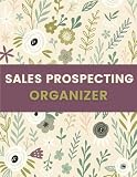 Sales Prospecting Organizer (8.5 x 11 Inches): Floral Designed Notebook – Daily, Weekly & Monthly Lead Tracking Record for Salespersons, Small ... Outreach – Organized Prospect & Follow-Up Log