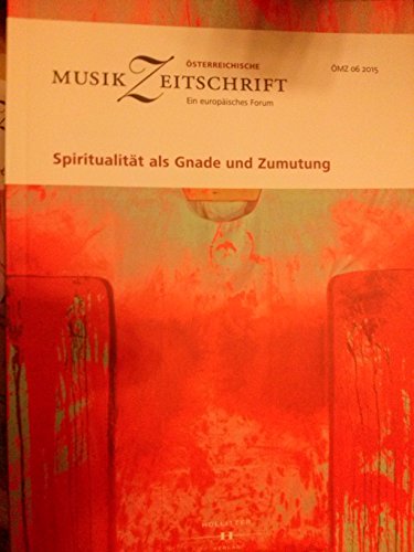 Spiritualität als Gnade und Zumutung: Österreichische Musikzeitschrift 06/2015 (ÖMZ 06/2015)