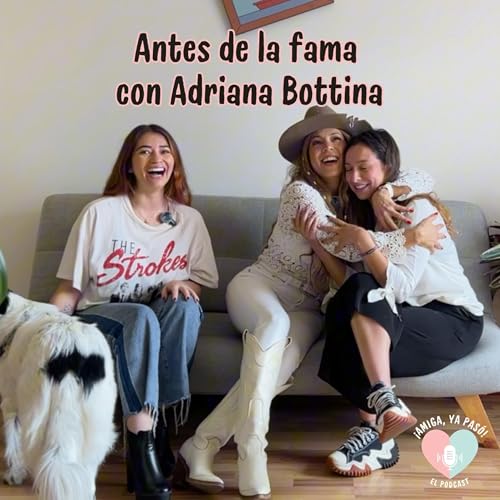 Antes de la fama con Adriana Bottina | &iexcl;Amiga, ya pas&oacute;! El Podcast.