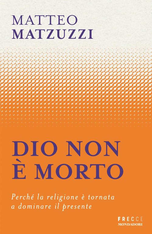 Dio non è morto. Perché la religione è tornata a dominare il presente