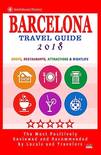 Barcelona Travel Guide 2018: Shops, Restaurants, Attractions, Entertainment & Nightlife in Barcelona, Spain (City Travel Guide 2018)