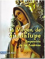 La Virgen de Guadalupe: Emperatriz de las Americas 1615236570 Book Cover