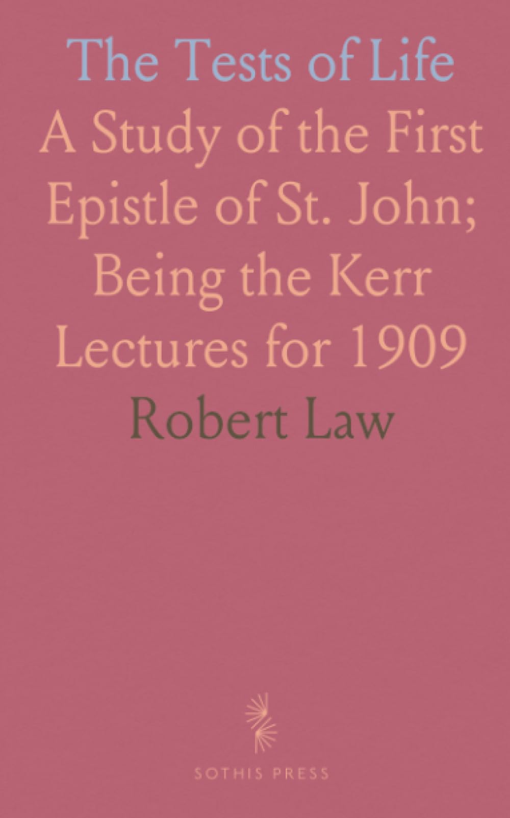 The Tests of Life: A Study of the First Epistle of St. John; Being the Kerr Lectures for 1909