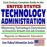  21st Century Complete Guide to the U.S. Technology Administration: Maximizing Technologys Contribution to Economic Growth and Job Creation, Reports on Research and Education (CD-ROM)