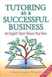 Tutoring as a Successful Business: An Expert Tutor Shows You How