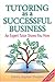 Tutoring as a Successful Business: An Expert Tutor Shows You How