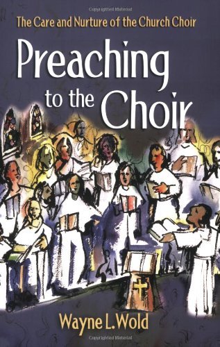 Preaching to the Choir: The Care and Nurture of the Church Choir