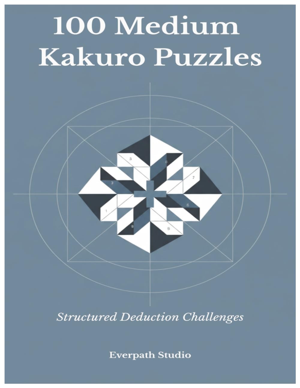 100 Medium Kakuro Puzzles: Structured Deduction Challenges (Everpath Kakuro Series)