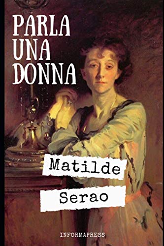 Parla una donna: Diario femminile di guerra - Raccolta di articoli di Matilde Serao + Piccola biografia e analisi