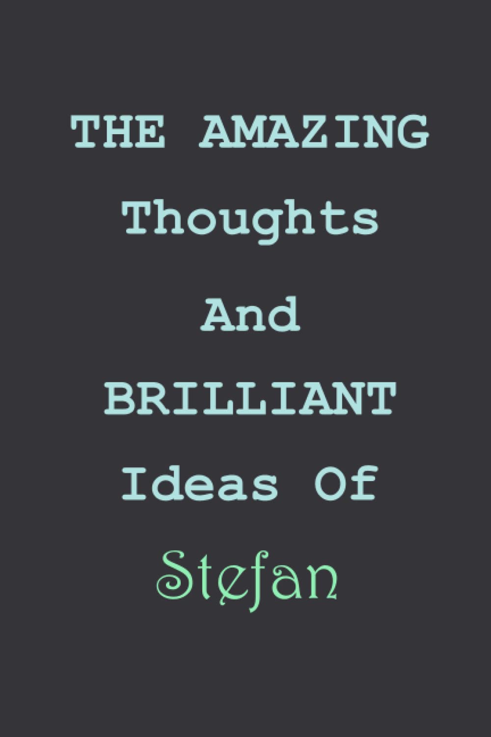 The Amazing Thoughts And Brilliant Ideas Of Stefan: Personalized Notebook for Stefan / Blank Lined Writing Pages Journal with Personalized, Stefan ... Birthday Notebook Gift for Stefan