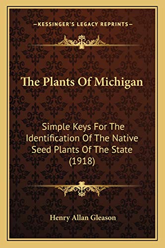 The Plants Of Michigan: Simple Keys For The Identification Of The Native Seed Plants Of The State (1918)