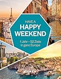 KUNTH Have a Happy Weekend: 1 Jahr – 52 Ziele in ganz Europa (KUNTH Reise-Inspiration)