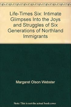 Paperback Life-Times Six: Intimate Glimpses Into the Joys and Struggles of Six Generations of Northland Immigrants Book