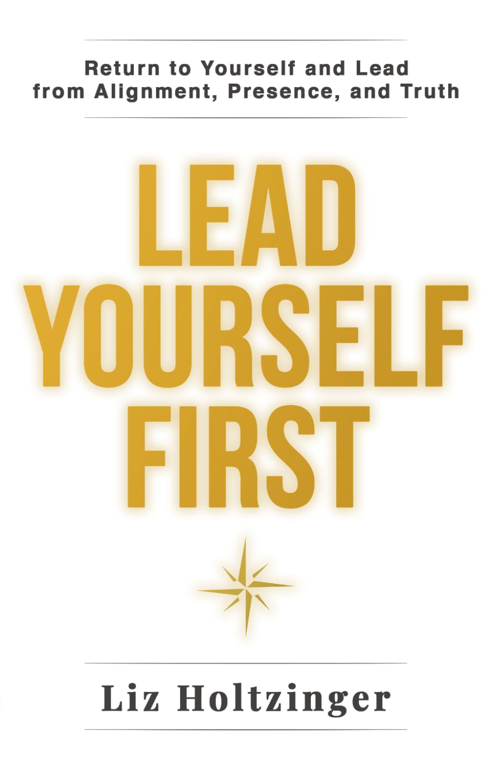 Lead Yourself First: Return to Yourself and Lead from Alignment, Presence, and Truth