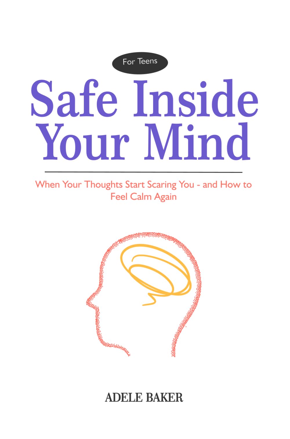 Safe Inside Your Mind (For Teens): When Your Thoughts Start Scaring You—and How to Feel Calm Again