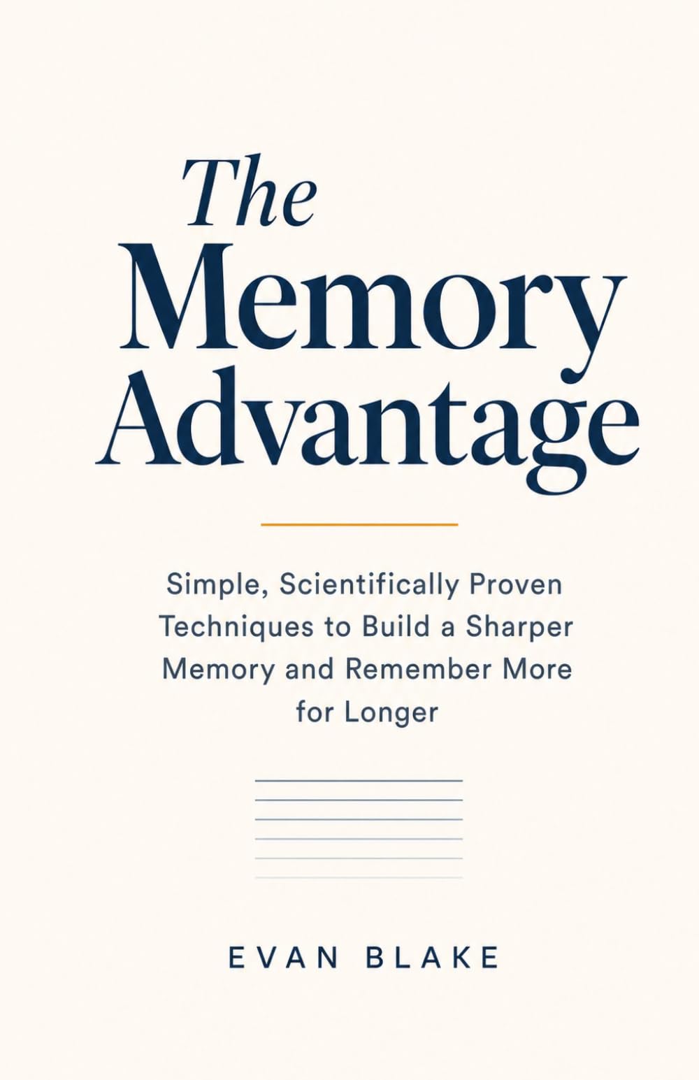 The Memory Advantage: Simple, Scientifically Proven Techniques to Build a Sharper Memory and Remember More for Longer