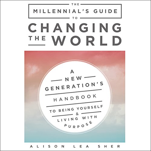 A New Generation's Handbook to Being Yourself and Living with Purpose - Alison Lea Sher
