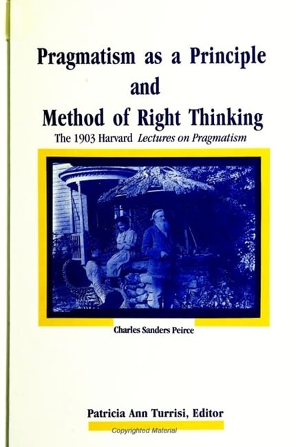 Pragmatism As a Principle and Method of Right Thinking: The 1903 Harvard Lectures on Pragmatism