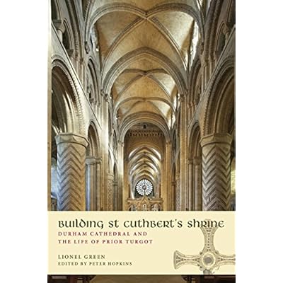 Building St Cuthbert's Shrine: Durham Cathedral and the Life of Prior Turgot
