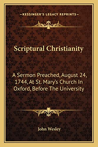 Scriptural Christianity: A Sermon Preached, August 24, 1744, At St. Mary's Church In Oxford, Before The University