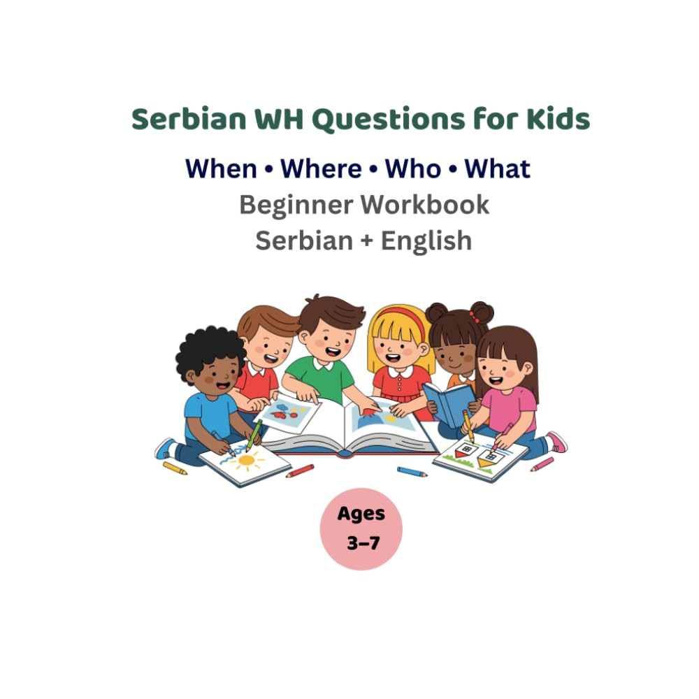 Serbian WH Questions for Kids: When, Where, Who & What – Beginner Bilingual Workbook (Serbian + English) Ages 3–7