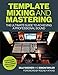Template Mixing and Mastering: The Ultimate Guide to Achieving a Professional Sound