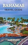 Bahamas Travel Guide 2025: The Ultimate Bahamas Guide: Beaches, Culture, Adventure and Relaxation.