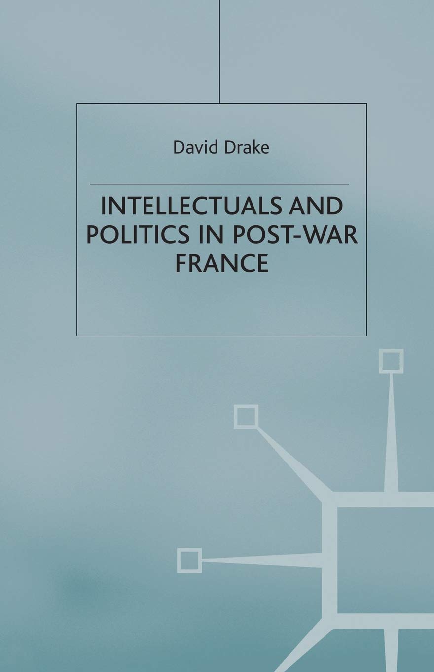Intellectuals and Politics in Post-War France (French Politics, Society and Culture)