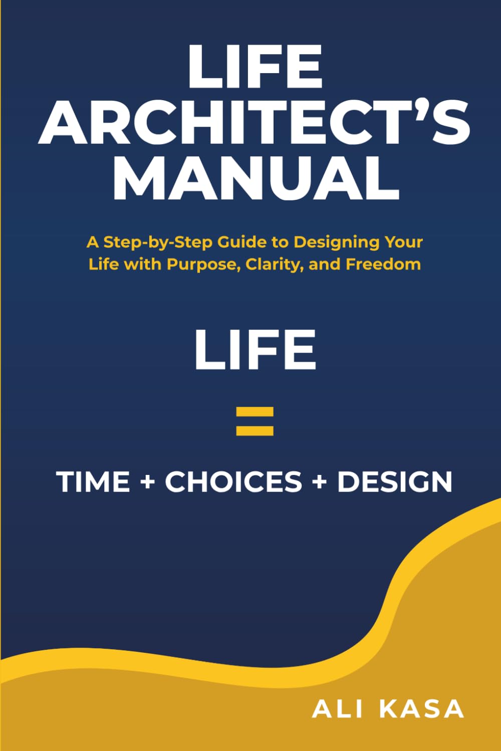 Life Architect's Manual: A Step-by-Step Guide to Designing Your Life with Purpose, Clarity, and Freedom