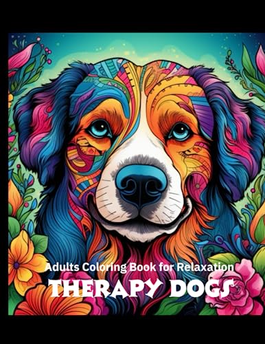Therapy Dogs: Adult Coloring Book for Calm, Reduce Anxiety , Stress relief /Relax. Great Helps for Depression and Anxiety.