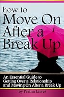 How to Move On After a Break Up: An Essential Guide to Getting Over a Relationship and Moving On After a Break Up 1532868847 Book Cover