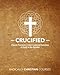 Crucified: Church Problems | Cross-Centered Solutions, A Study in the Epistles (Radically Christian Courses)