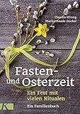  Fasten- und Osterzeit: Ein Fest mit vielen Ritualen. Ein Familienbuch