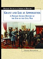 Grant and Lee at Appomattox: A Primary Source History of the End of the Civil War (Primary Sources in American History) 0823940047 Book Cover