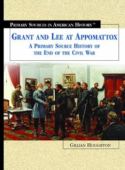 Grant and Lee at Appomattox: A Primary Source History of the End of the Civil War (Primary Sources in American History)