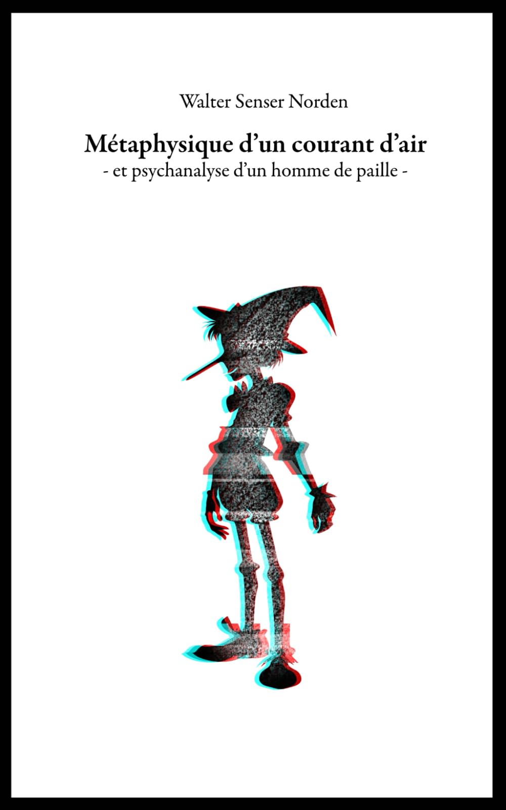 Métaphysique d’un courant d’air: et psychanalyse d’un homme de paille à l’ère des cœurs de pierre