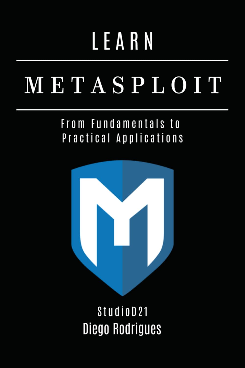 LEARN METASPLOIT: From Fundamentals to Practical Applications: 14 (KALI LINUX & Frameworks USA)