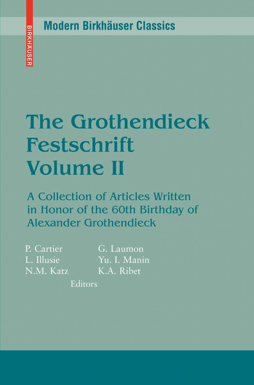 The Grothendieck Festschrift, Volume II: A Collection of Articles Written in Honor of the 60th Birthday of Alexander Grothendieck (Modern Birkhauser Classics)