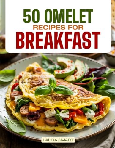50 OMELET RECIPES FOR BREAKFAST: Start Your Day with Sizzling Style – 50 Savory, Fluffy Omelet Recipes to Energize Every Morning! (BREAKFAST COLLECTION | COOKBOOK FOR EVERYONE)