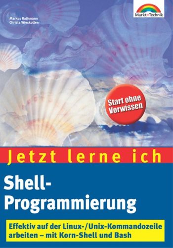 Jetzt lerne ich Shell-Programmierung . Effektiv mit der Linux-/Unix-Kommandozeile Jetzt lerne ich Shell-Programmierung . Effektiv mit der Linux-/Unix-Kommandozeile